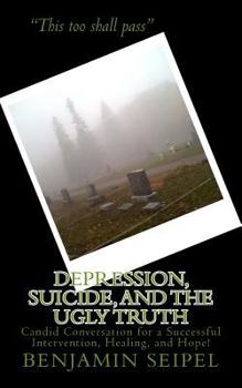 Paperback Depression, Suicide, and the Ugly Truth: Candid Conversation for a Successful Intervention, Healing, and Hope! Book