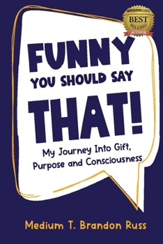 Funny You Should Say That!: My journey into gift, purpose, and consciousness.