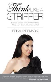 Paperback Think Like a Stripper: Business Lessons to Up Your Confidence, Attract More Clients & Rule Your Market Book