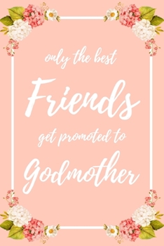 Only the Best Friends Get Promoted To Godmother: 6x9" Dot Bullet Notebook/Journal Funny Family Baby Announcement, Baby Reveal Gift Idea