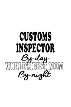 Paperback Customs Inspector By Day World's Best Mom By Night: Creative Customs Inspector Notebook, Journal Gift, Diary, Doodle Gift or Notebook - 6 x 9 Compact Book