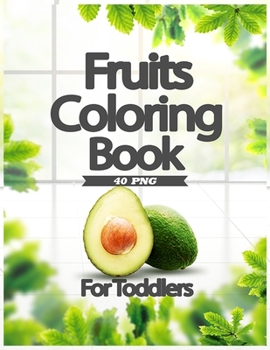 Fruits Coloring Book for toddlers: A Coloring Book of Seasonal Fruits (8.5′x 11′) 40 High-quality Illustration
