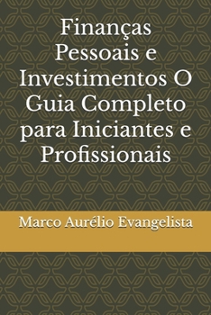 Finanças Pessoais e Investimentos O Guia Completo para Iniciantes e Profissionais (Portuguese Edition)