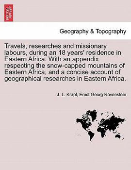 Paperback Travels, researches and missionary labours, during an 18 years' residence in Eastern Africa. With an appendix respecting the snow-capped mountains of Book