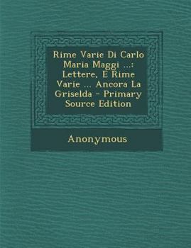 Paperback Rime Varie Di Carlo Maria Maggi ...: Lettere, E Rime Varie ... Ancora La Griselda [Italian] Book