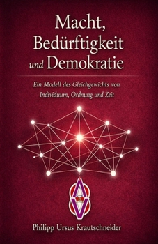 Macht, Bedürftigkeit und Demokratie: Ein Modell des Gleichgewichts von Individuum, Ordnung und Zeit (German Edition)