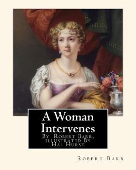 Paperback A Woman Intervenes, By Robert Barr, illustrated By Hal Hurst A NOVEL: Hal Hurst (1865-1938) was an English painter, etcher, miniaturist, illustrator a Book