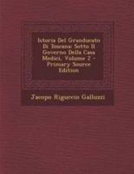 Istoria Del Granducato Di Toscana Sotto Il Governo Della Casa Medici A Sua Altezza Reale Il Serenissimo Pietro Leopoldo, [etc.], Volume 2...