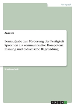 Paperback Lernaufgabe zur Förderung der Fertigkeit Sprechen als kommunikative Kompetenz. Planung und didaktische Begründung [German] Book