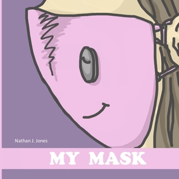 Paperback My Mask: Children's picture book about the life of a safety mask; Adorable story for kids who need to wear a mask. Book