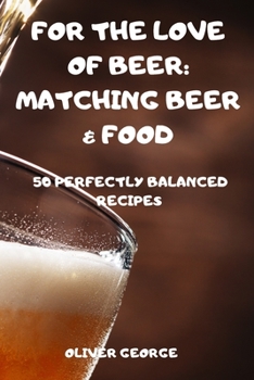 Paperback For the Love of Beer: Matching Beer & Food Book