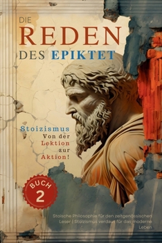 Paperback Die Reden des Epiktet (Buch 2) - Stoizismus Von der Lektion zur Aktion!: Stoische Philosophie für den zeitgenössischen Leser Stoizismus verdaut für da [German] Book