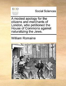 Paperback A Modest Apology for the Citizens and Merchants of London, Who Petitioned the House of Commons Against Naturalizing the Jews. Book