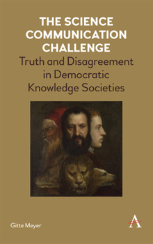 Hardcover The Science Communication Challenge: Truth and Disagreement in Democratic Knowledge Societies Book