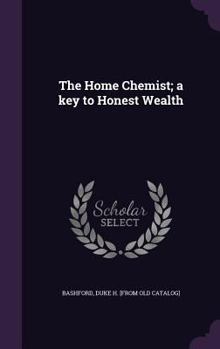 Hardcover The Home Chemist; a key to Honest Wealth Book
