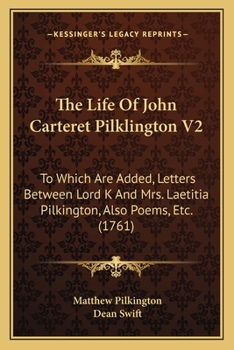 Paperback The Life Of John Carteret Pilklington V2: To Which Are Added, Letters Between Lord K And Mrs. Laetitia Pilkington, Also Poems, Etc. (1761) Book