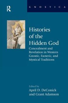 Histories of the Hidden God: Concealment and Revelation in Western Gnostic, Esoteric, and Mystical Traditions - Book  of the Gnostica