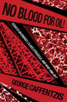 Paperback No Blood for Oil: Essays on Energy, Class Struggle, and War 1998-2016 Book