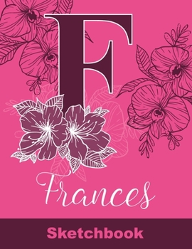 Paperback Frances Sketchbook: Letter F Initial Monogram Personalized First Name Sketch Book for Drawing, Sketching, Journaling, Doodling and Making Book