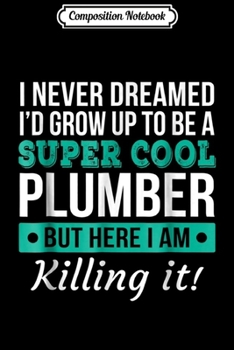Composition Notebook: Funny Super Cool Plumber Gift Journal/Notebook Blank Lined Ruled 6x9 100 Pages