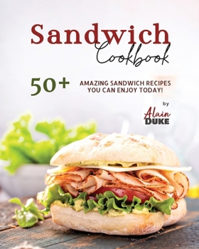 Paperback Sandwich Cookbook: 50+ Amazing Sandwich Recipes You Can Enjoy Today! Book