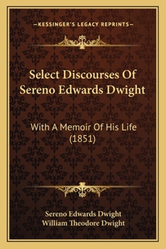 Paperback Select Discourses Of Sereno Edwards Dwight: With A Memoir Of His Life (1851) Book