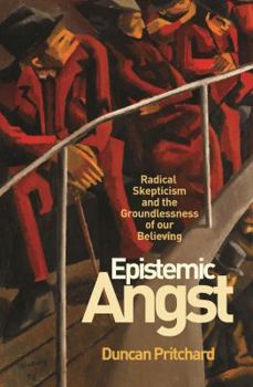 Paperback Epistemic Angst: Radical Skepticism and the Groundlessness of Our Believing Book