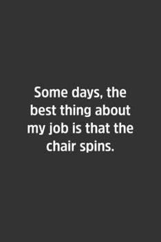 Some days, the best thing about my job is that the chair spins.: Lined Notbook / Journal / Gift, 108 blank Pages, 6x9, Matte Finish