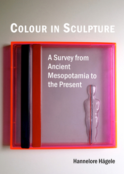 Hardcover Colour in Sculpture: A Survey from Ancient Mesopotamia to the Present Book