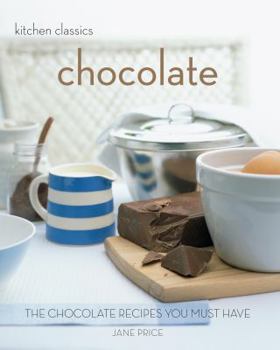 Chocolate: The Chocolate Recipes You Must Have - Book  of the Kitchen Classics