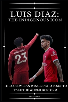 Luis Diaz: The Indigenous Icon: The Colombian winger who is set to take the world by storm B0CP8PVLK4 Book Cover