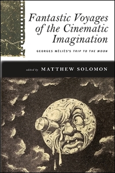 Paperback Fantastic Voyages of the Cinematic Imagination: Georges Méliès's Trip to the Moon [With DVD] Book