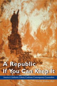 Paperback A Republic If You Can Keep It: America's Authentic Liberty Confronts Contemporary Counterfeits Book