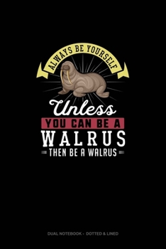 Paperback Always Be Yourself Unless You Can Be A Walrus Then Be A Walrus: Dual Notebook - Dotted & Lined Book