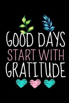 Good Days Start With Gratitude: Dot Grid Page Notebook : Positive Diary For Inspiration & Motivation