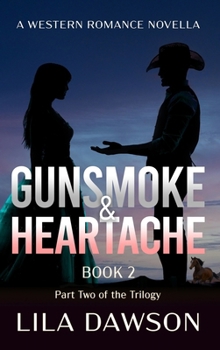 Gunsmoke & Heartache (Book 2: Part Two of the Trilogy): A Western Romance Novella (Grit and Romance on the Frontier)