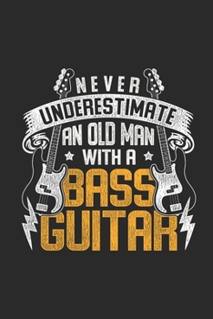 Paperback Never Underestimate An Old Man With A Bass Guitar: Bass Guitar Notebook, Blank Lined (6" x 9" - 120 pages) Musical Instruments Themed Notebook for Dai Book