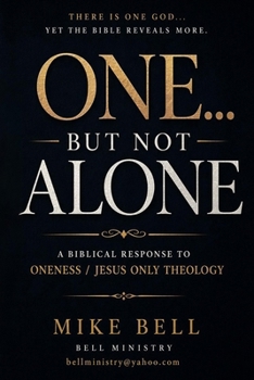 One...but not Alone: A Biblical Response to Oneness / Jesus Only Theology