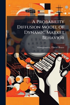 Paperback A Probability Diffusion Model of Dynamic Market Behavior Book