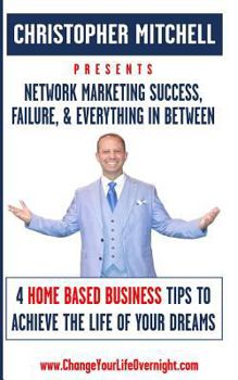 Paperback Network Marketing Success, Failure, & Everything In Between: 4 Home Based Business Tips To Achieve The Life Of Your Dreams Book