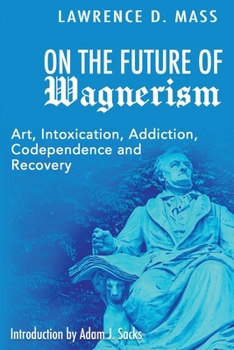 Paperback On the Future of Wagnerism: Art, Intoxication, Addiction, Codependence and Recovery Book