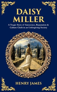 Daisy Miller: A Tragic Story of Innocence, Reputation & Culture Clash in an Unforgiving Society