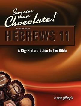 Paperback Sweeter Than Chocolate! An Inductive Study of Hebrews 11. A Big-Picture Guide to the Bible Book