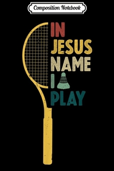Composition Notebook: Vintage Badminton In Jesus Name I Play Badminton Lover Gifts  Journal/Notebook Blank Lined Ruled 6x9 100 Pages