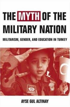 The Myth of the Military-Nation: Militarism, Gender, and Education in Turkey