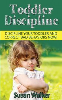 Paperback Toddler Discipline: Discipline Your Toddler and Correct Bad Behaviours Now! Book