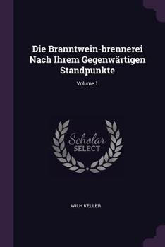 Paperback Die Branntwein-brennerei Nach Ihrem Gegenwärtigen Standpunkte; Volume 1 Book