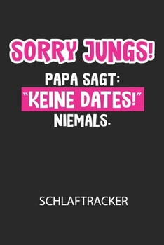 Sorry Jungs! Papa sagt: "Keine Dates!" NIEMALS. - Schlaftracker: Arbeitsbuch, um deinen Schlafrhythmus zu dokumentieren und zu verstehen bzw. zu optimieren! (German Edition)