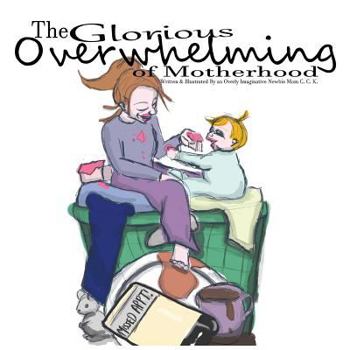 Paperback The Glorious Overwhelming of Motherhood: Written and Illustrated By An Overly Imaginative Newbie Mom Book