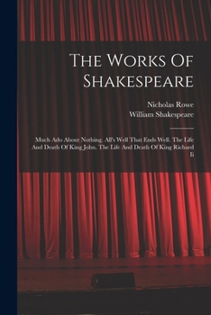 Paperback The Works Of Shakespeare: Much Ado About Nothing. All's Well That Ends Well. The Life And Death Of King John. The Life And Death Of King Richard Ii Book